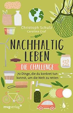 Nachhaltig leben – Die Challenge: 70 Dinge, die du konkret tun kannst, um die Welt zu retten