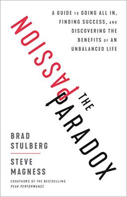 The Passion Paradox: A Guide to Going All In, Finding Success, and Discovering the Benefits of an  Unbalanced Life