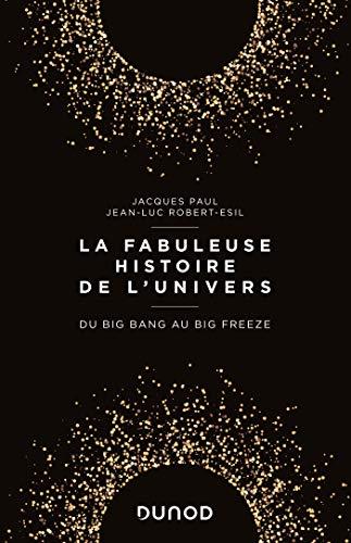 La fabuleuse histoire de l'Univers : du big bang au big freeze