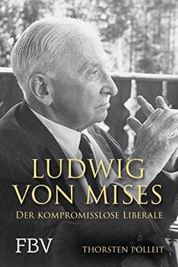 Ludwig von Mises: Der kompromisslose Liberale