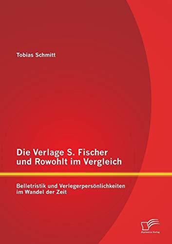 Die Verlage S. Fischer und Rowohlt im Vergleich: Belletristik und Verlegerpersönlichkeiten im Wandel der Zeit