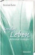 Sorglos leben: Befreiende Strategien