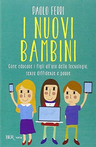 I nuovi bambini. Come educare i figli all'uso della tecnologia, senza diffidenze e paure