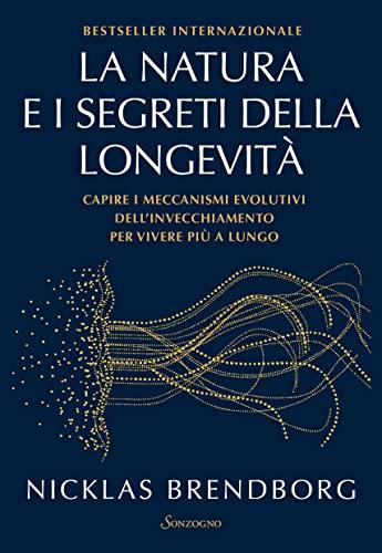 La natura e i segreti della longevità. Capire i meccanismi evolutivi dell'invecchiamento per vivere più a lungo