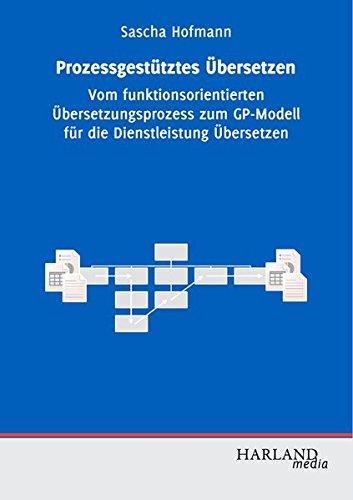 Prozessgestütztes Übersetzen: Vom funktionsorientierten Übersetzungsprozess zum GP-Modell für die Dienstleistung Übersetzen