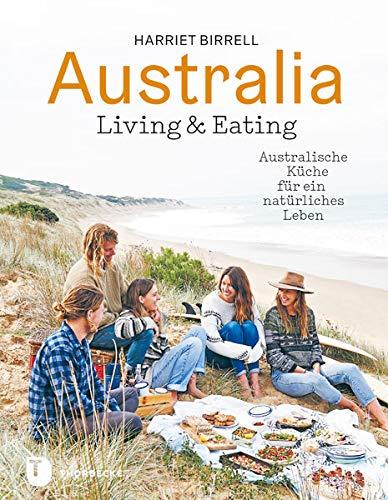 Australia - Living & Eating: Australische Küche für ein natürliches Leben