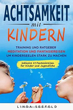 Achtsamkeit mit Kindern: Training und Ratgeber, Meditation und Fantasiereisen, um Kinderseelen stark zu machen (Entwicklung Kinder, Band 1)