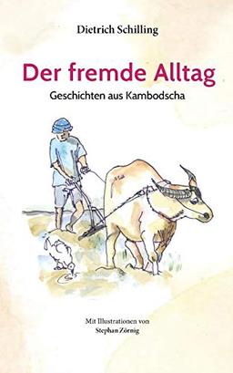 Der fremde Alltag: Geschichten aus Kambodscha