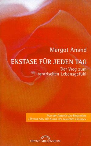 Ekstase für jeden Tag. Der Weg zum tantrischen Lebensgefühl