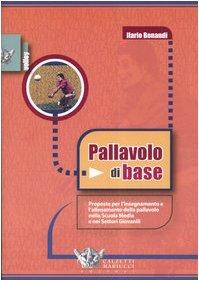 Pallavolo di base. Proposte per l'allenamento e l'insegnamento della pallavolo nella scuola media e nei settori giovanili (Volley collection)