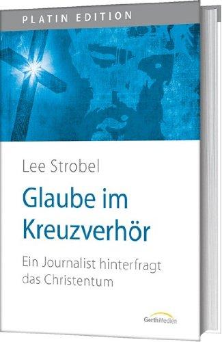 Glaube im Kreuzverhör - Ein Journalist hinterfragt das Christentum