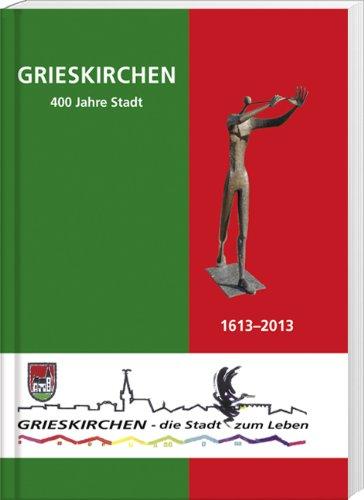 Grieskirchen: 400 Jahre Stadt 1613-2013