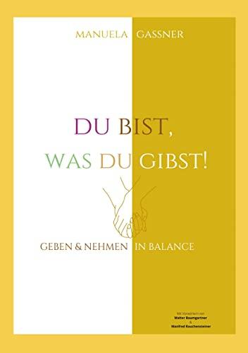 Du bist, was du gibst!: Geben & Nehmen in Balance