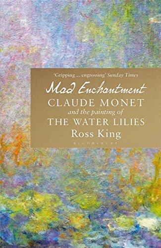 Mad Enchantment: Claude Monet and the Painting of the Water Lilies