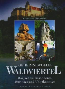 Geheimnisvolles Waldviertel: Magisches, Besonderes, Kurioses und Unbekanntes