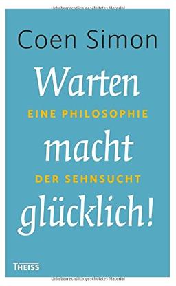 Warten macht glücklich!: Eine Philosophie der Sehnsucht