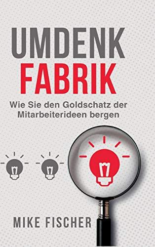 Umdenkfabrik: Wie Sie den Goldschatz der Mitarbeiterideen bergen