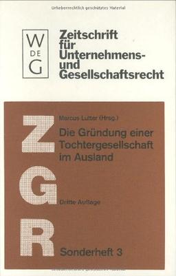 Die Gründung einer Tochtergesellschaft im Ausland (Zeitschrift für Unternehmens- und Gesellschaftsrecht/ZGR - Sonderheft, Band 3)