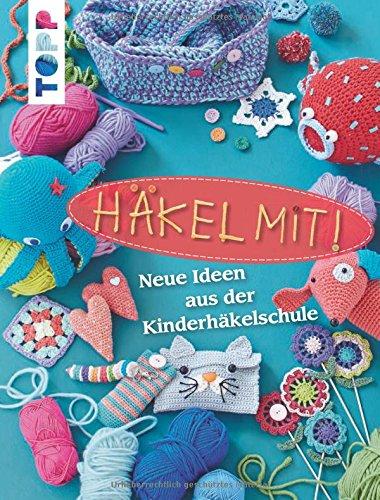 Häkel mit!: Neue Ideen aus der Kinderhäkelschule