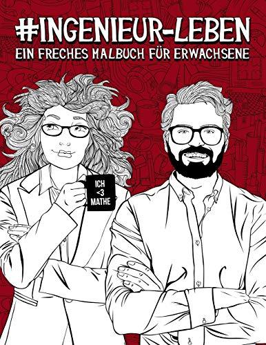 Ingenieur-Leben: Ein freches Malbuch für Erwachsene: Ein Anti-Stress-Buch zur Entspannung und Stressabbau für Ingenieure und Ingenieurinnen, Studenten und Studentinnen in Ingenieurwesen