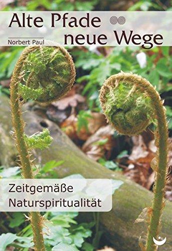 Alte Pfade - neue Wege: Zeitgemäße Naturspiritualität