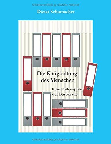 Die Käfighaltung des Menschen: Eine Philosophie der Bürokratie