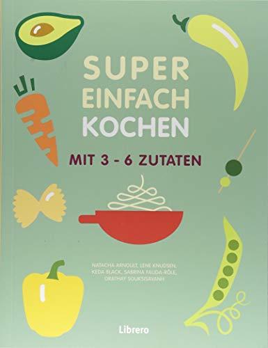 Das Beste aus Super Einfach: Kochen mit 3-6 Zutaten