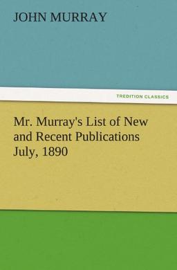 Mr. Murray's List of New and Recent Publications July, 1890 (TREDITION CLASSICS)