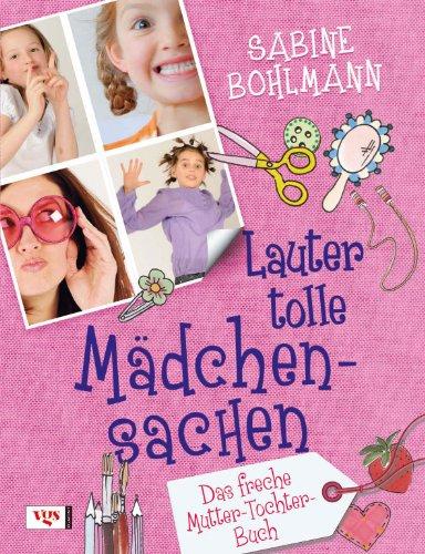 Lauter tolle Mädchensachen: Das freche Mutter-Tochter-Buch