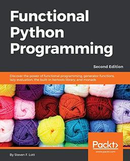 Functional Python Programming: Discover the power of functional programming, generator functions, lazy evaluation, the built-in itertools library, and monads (English Edition)