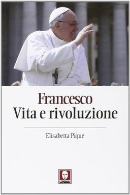 Francesco. Vita e rivoluzione (I pellicani)