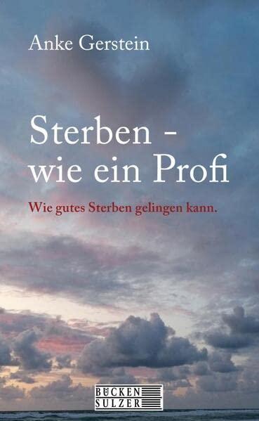 Sterben wie ein Profi: Wie gutes Sterben gelingen kann.