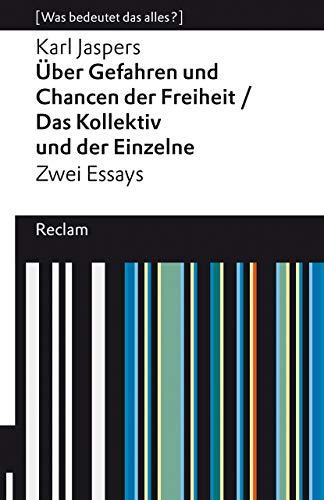 »Über Gefahren und Chancen der Freiheit« und »Das Kollektiv und der Einzelne«. Zwei Essays: [Was bedeutet das alles?] (Reclams Universal-Bibliothek)