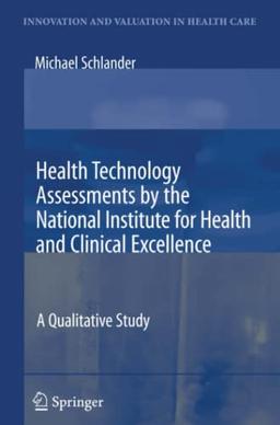 Health Technology Assessments by the National Institute for Health and Clinical Excellence: A Qualitative Study (Innovation and Valuation in Health Care)