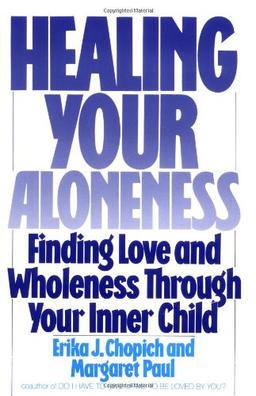 Healing Your Aloneness: Finding Love and Wholeness Through Your Inner Child