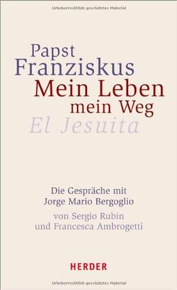 Papst Franziskus - Mein Leben, mein Weg. El Jesuita: Die Gespräche mit Jorge Mario Bergoglio