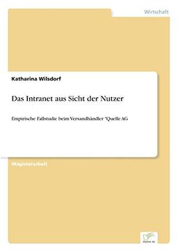 Das Intranet aus Sicht der Nutzer: Empirische Fallstudie beim Versandhändler "Quelle AG“