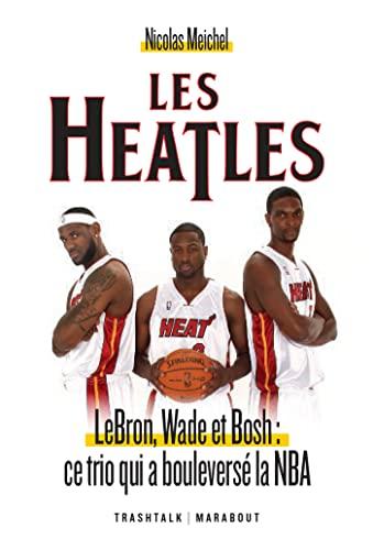 Les Heatles : LeBron, Wade et Bosh : ce trio qui a bouleversé la NBA