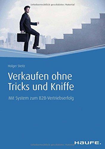 Verkaufen ohne Tricks und Kniffe: Mit System zum B2B-Vertriebserfolg (Haufe Fachbuch)