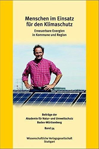 Menschen im Einsatz für den Klimaschutz: Erneuerbare Energien in Kommune und Region (Beiträge der Akademie für Natur- und Umweltschutz Baden-Württemberg)