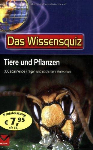 Wissensquiz. Tiere und Pflanzen: 300 spannende Fragen und noch mehr Antworten