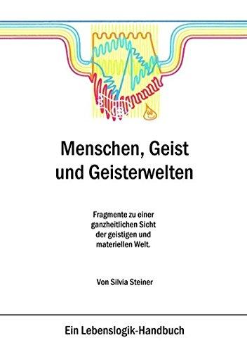 Menschen, Geist und Geisterwelten: Fragmente zu einer ganzheitlichen Sicht der geistigen und materiellen Welt.