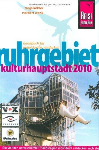 Ruhrgebiet - Kulturhauptstadt 2010: Handbuch für individuelles entdecken