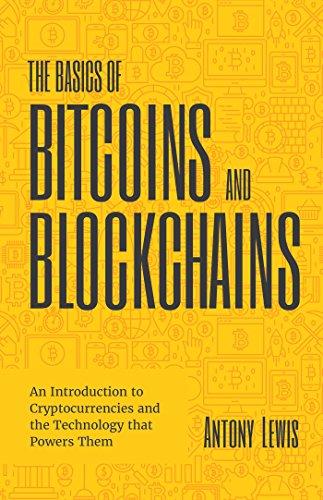 Basics of Bitcoins and Blockchains: An Introduction to Cryptocurrencies and the Technology That Powers Them (Cryptography, Crypto Trading, Digital Assets, Nft)