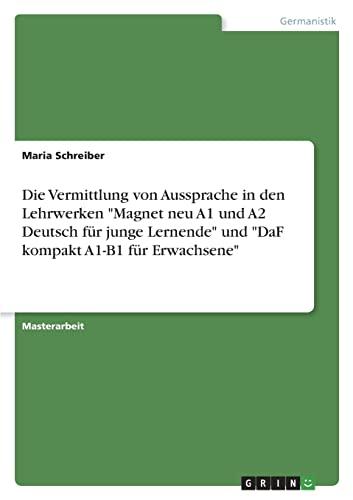 Die Vermittlung von Aussprache in den Lehrwerken "Magnet neu A1 und A2 Deutsch für junge Lernende" und "DaF kompakt A1-B1 für Erwachsene": Magisterarbeit