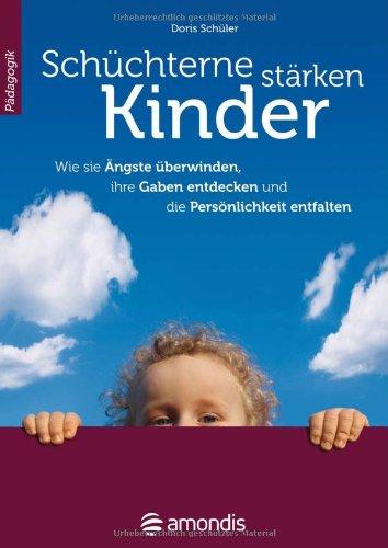 Schüchterne Kinder stärken: Wie sie Ängste überwinden, ihre Gaben entdecken und die Persönlichkeit entfalten