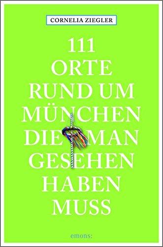 111 Orte rund um München, die man gesehen haben muss: Reiseführer