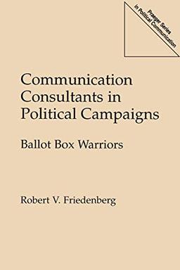 Communication Consultants in Political Campaigns: Ballot Box Warriors (Praeger Series in Political Communication)