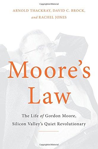 Moore's Law: The Life of Gordon Moore, Silicon Valley's Quiet Revolutionary