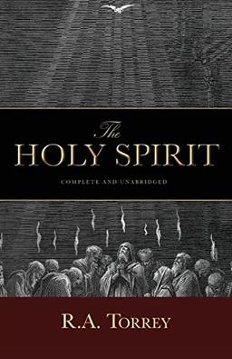 The Holy Spirit: Who He Is and What He Does And How to Know Him in All the Fullness of His Gracious and Glorious Ministry